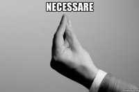 necessare 