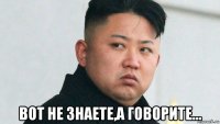  вот не знаете,а говорите...