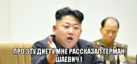  про эту диету мне рассказал герман шаевич !