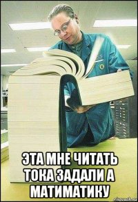  эта мне читать тока задали а матиматику