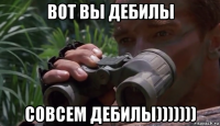 вот вы дебилы совсем дебилы)))))))