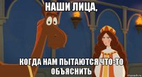 наши лица, когда нам пытаются что-то объяснить