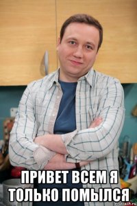 привет всем я только помылся
