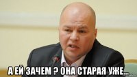  а ей зачем ? она старая уже...