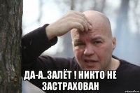  да-а..залёт ! никто не застрахован