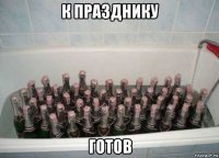 к празднику готов