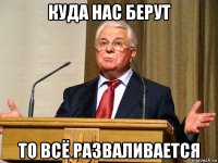 куда нас берут то всё разваливается