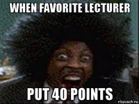 when favorite lecturer put 40 points