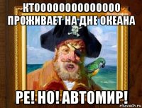 ктоооооооооооооо проживает на дне океана ре! но! автомир!
