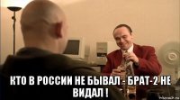  кто в россии не бывал - брат-2 не видал !