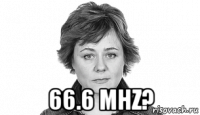  66.6 mhz?