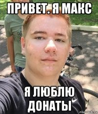 привет. я макс я люблю донаты