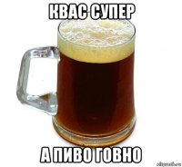 квас супер а пиво говно