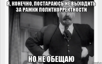 я, конечно, постараюсь не выходить за рамки политкорректности но не обещаю