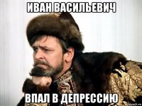 иван васильевич впал в депрессию