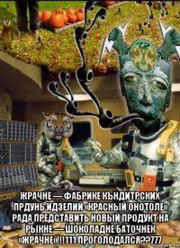  жрачне — фабрике къндитрских прдунь идзелий «красный онотоле» рада представить новый продукт на рыкне — шоколадне баточнек «жрачне»!!!111 проголодался??777