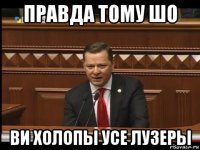 правда тому шо ви холопы усе лузеры