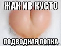 жак ив кусто подводная попка