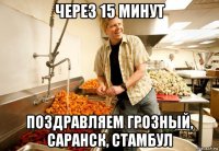 через 15 минут поздравляем грозный, саранск, стамбул