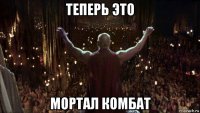 теперь это мортал комбат