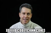  хочу в советский союз