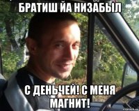 братиш йа низабыл с деньчей! с меня магнит!
