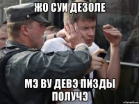 жо суи дезоле мэ ву девэ пизды получэ