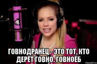  говнодранец - это тот, кто дерёт говно. говноёб