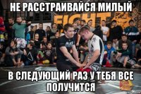 не расстраивайся милый в следующий раз у тебя все получится