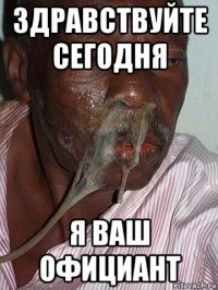 здравствуйте сегодня я ваш официант
