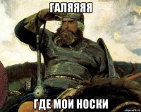 галяяяя где мои носки