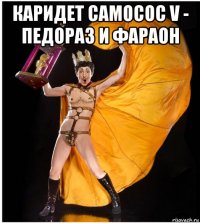 каридет самосос v - педораз и фараон 