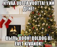 hyvää uutta vuotta! у ий дене! выль воöн! boldog új évet kívánok!
