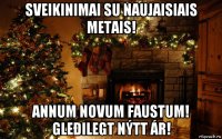 sveikinimai su naujaisiais metais! annum novum faustum! gleðilegt nýtt ár!