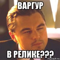 варгур в релике???