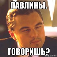 павлины. говоришь?