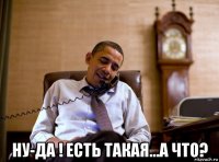  ну-да ! есть такая...а что?