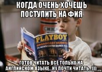 когда очень хочешь поступить на фия готов читать всё только на английском языке...ну почти читать...)))