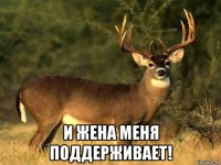  и жена меня поддерживает!