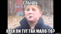 слышь, хрен ли тут так мало-то?