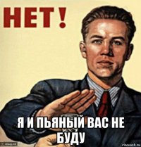  я и пьяный вас не буду