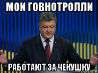 мои говнотролли работают за чекушку