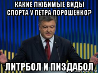 какие любимые виды спорта у петра порошенко? литрбол и пиздабол