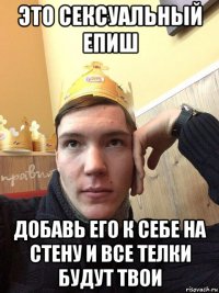 это сексуальный епиш добавь его к себе на стену и все телки будут твои