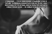 отношения — это не пожизненное отбывание срока в тюрьме. ты можешь находиться в них до тех пор, пока получаешь то, что хочешь. иногда попытки сохранить семью любой ценой — не самый лучший вариант. 