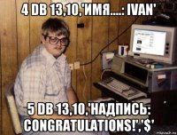 4 db 13,10,'имя....: ivan' 5 db 13,10,'надпись: congratulations!','$'