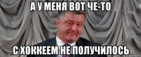 а у меня вот че-то с хоккеем не получилось