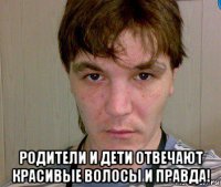  родители и дети отвечают красивые волосы и правда!