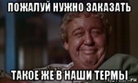 пожалуй нужно заказать такое же в наши термы