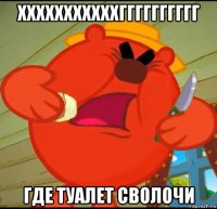 хххххххххххгггггггггг где туалет сволочи